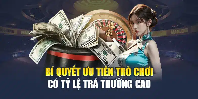 Bí quyết ưu tiên trò chơi có tỷ lệ trả thưởng cao