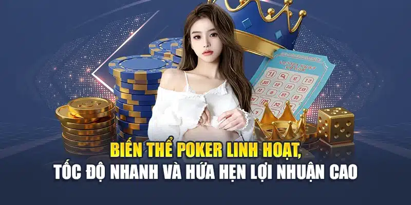 Biến thể poker linh hoạt, tốc độ nhanh và hứa hẹn lợi nhuận cao