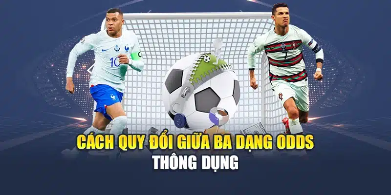 Cách quy đổi giữa ba dạng Odds thông dụng