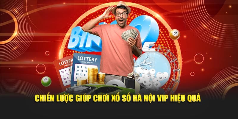 Chiến lược giúp bạn chơi xổ số Hà Nội VIP hiệu quả