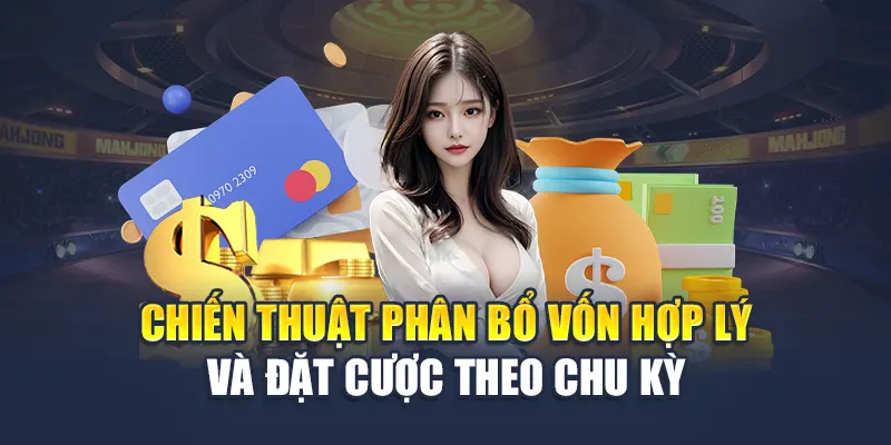 Chiến thuật phân bổ vốn hợp lý và đặt cược theo chu kỳ