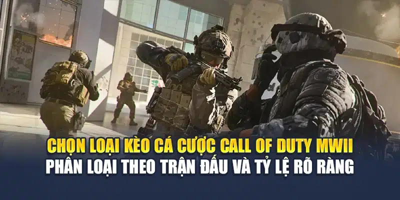 Chọn loại kèo cá cược Call of Duty MWII phân loại theo trận đấu và tỷ lệ rõ ràng