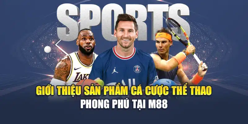 Giới thiệu sản phẩm cá cược thể thao phong phú tại M88