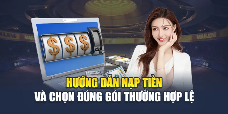 Hướng dẫn nạp tiền và chọn đúng gói thưởng hợp lệ