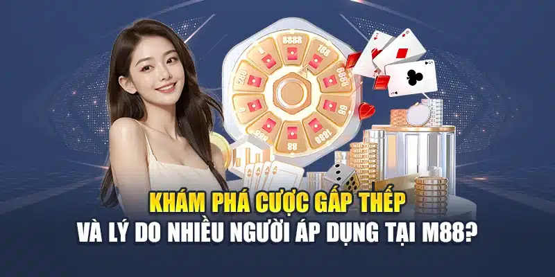 Khám phá cược gấp thếp và lý do nhiều người áp dụng tại M88?