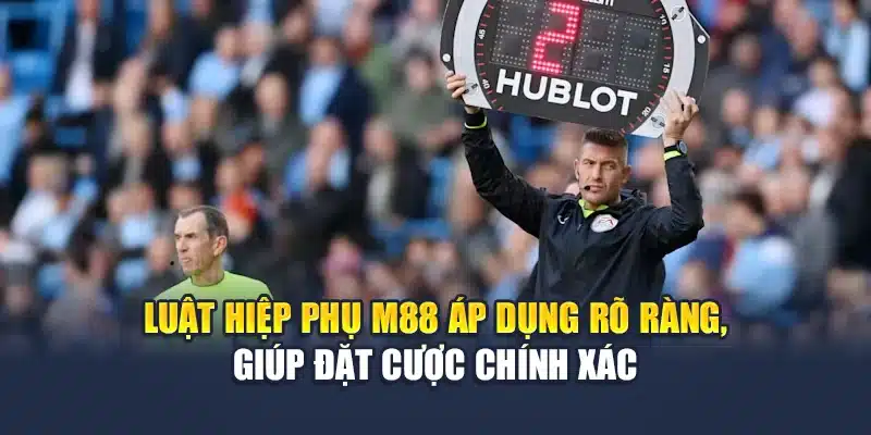 Luật hiệp phụ M88 áp dụng rõ ràng, giúp đặt cược chính xác