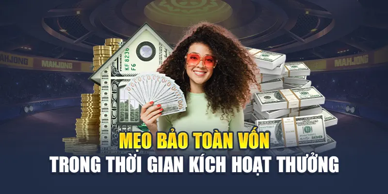 Mẹo bảo toàn vốn trong thời gian kích hoạt thưởng