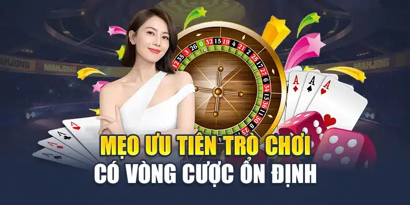 Mẹo ưu tiên trò chơi có vòng cược ổn định