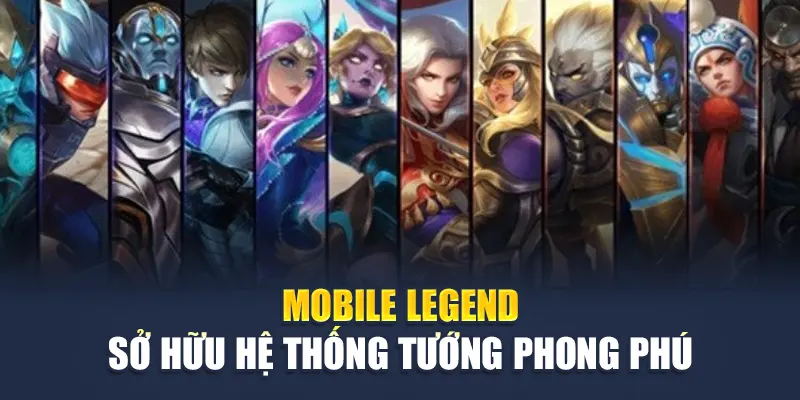 Mobile Legend sở hữu hệ thống tướng phong phú