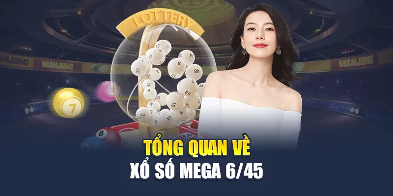Tổng quan về xổ số Mega 6/45