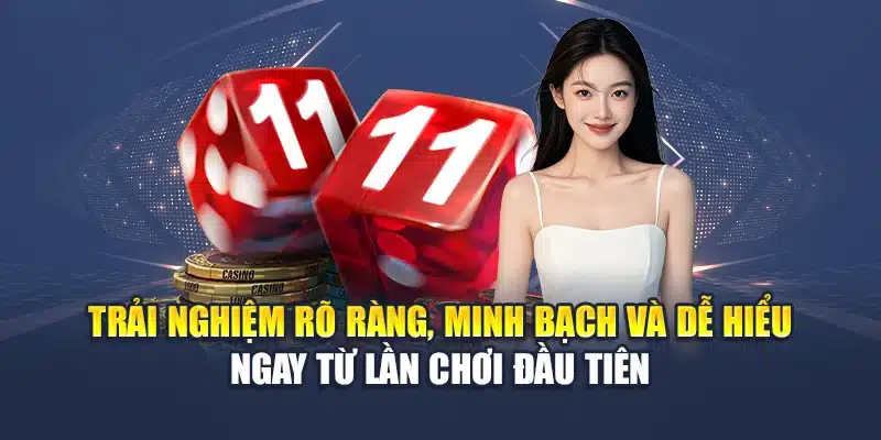 Trải nghiệm rõ ràng, minh bạch và dễ hiểu ngay từ lần chơi đầu tiên