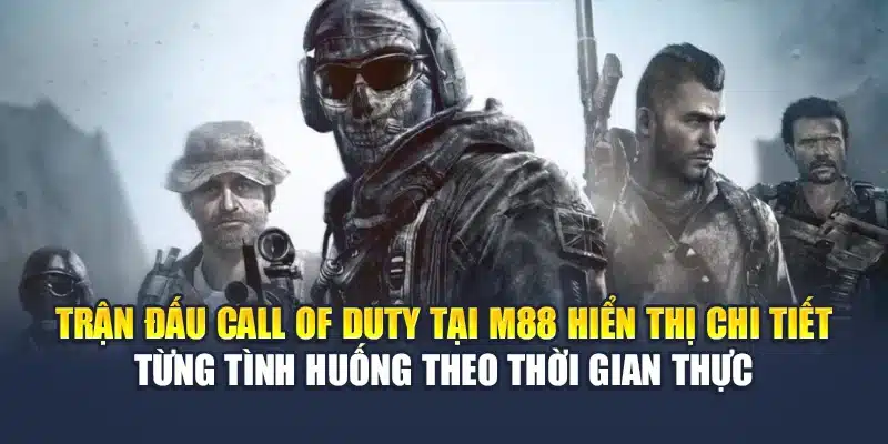 Trận đấu Call of Duty tại M88 hiển thị chi tiết từng tình huống theo thời gian thực