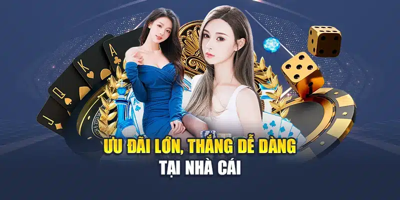Ưu đãi lớn, thắng dễ dàng tại nhà cái