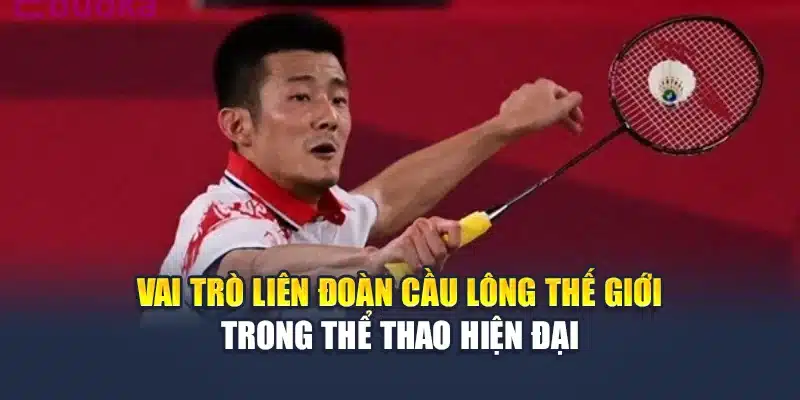 Vai trò Liên đoàn cầu lông thế giới trong thể thao hiện đại
