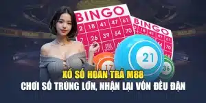 Xổ Số Hoàn Trả M88 – Chơi Số Trúng Lớn, Nhận Lại Vốn Đều Đặn