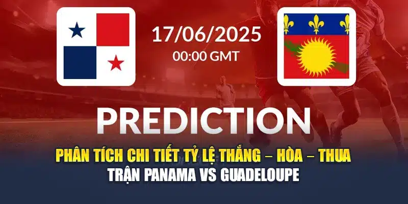 Phân tích chi tiết tỷ lệ thắng – hòa – thua trận Panama vs Guadeloupe