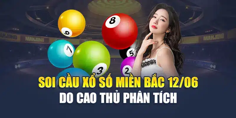 Soi cầu xổ số miền Bắc 12/06 do cao thủ phân tích