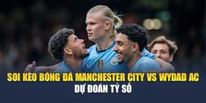 Soi Kèo Bóng Đá Manchester City Vs Wydad AC - Dự Đoán Tỷ Số